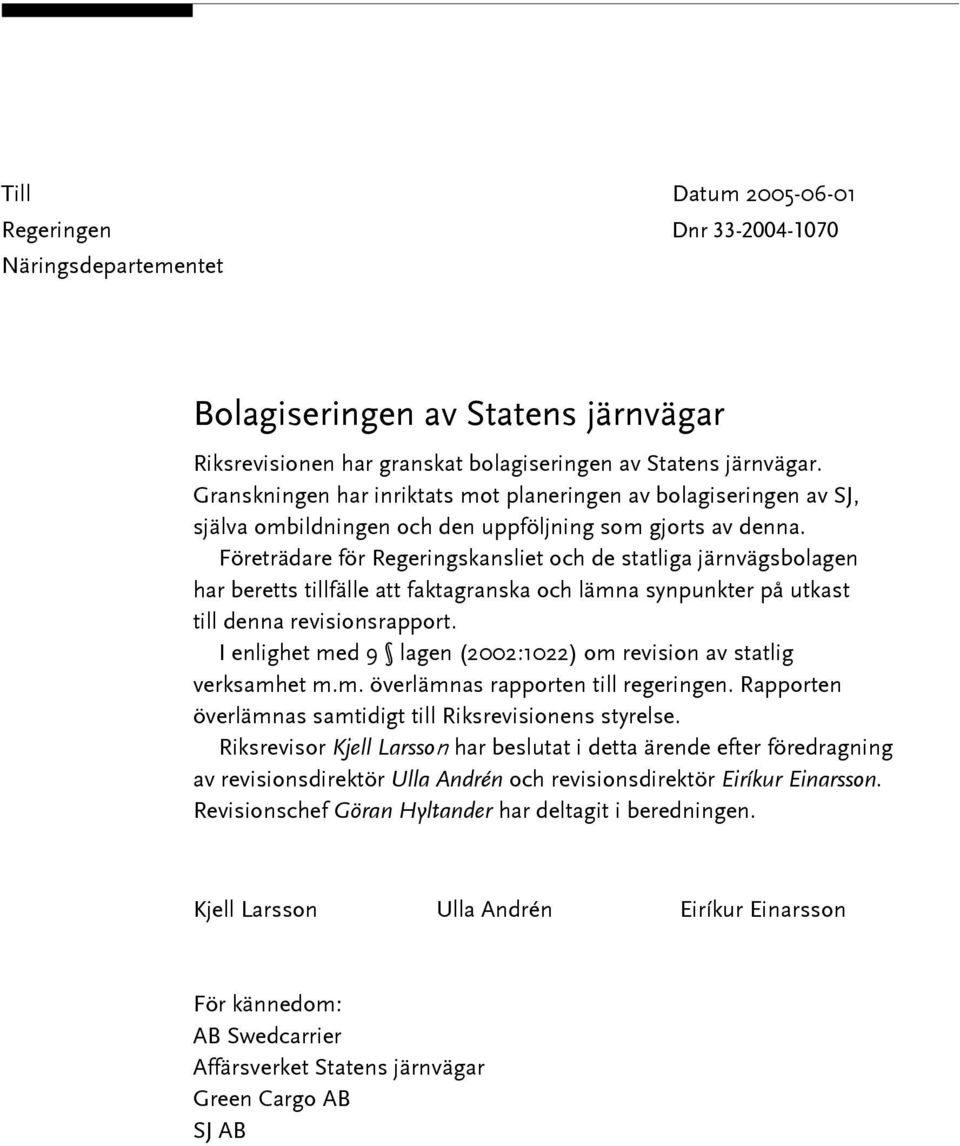 Företrädare för Regeringskansliet och de statliga järnvägsbolagen har beretts tillfälle att faktagranska och lämna synpunkter på utkast till denna revisionsrapport.