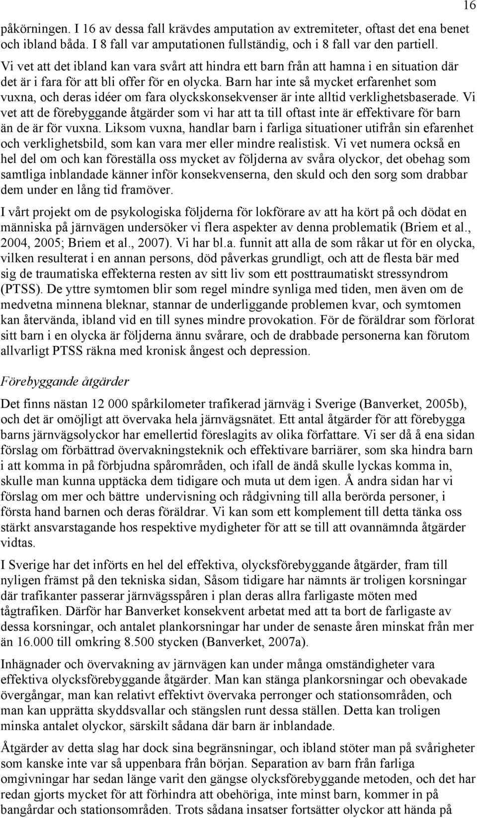 Barn har inte så mycket erfarenhet som vuxna, och deras idéer om fara olyckskonsekvenser är inte alltid verklighetsbaserade.