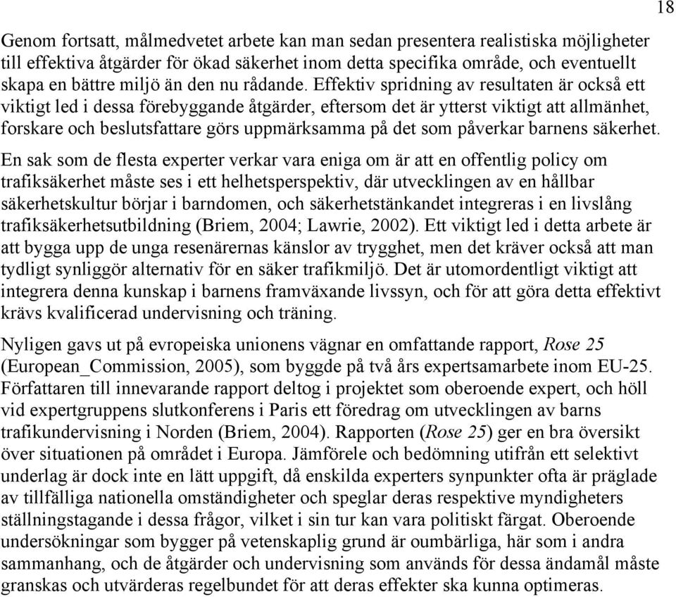 Effektiv spridning av resultaten är också ett viktigt led i dessa förebyggande åtgärder, eftersom det är ytterst viktigt att allmänhet, forskare och beslutsfattare görs uppmärksamma på det som