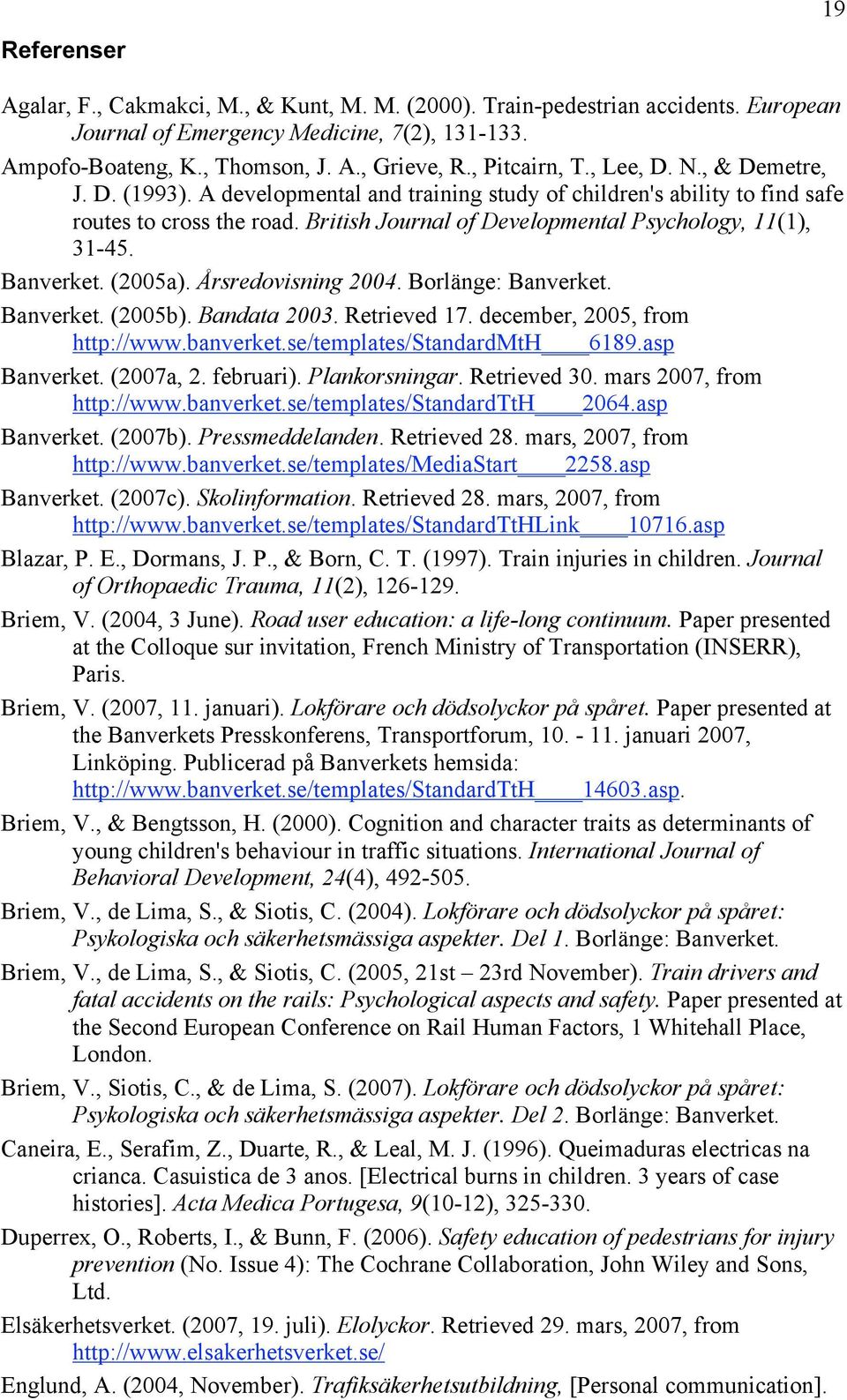 British Journal of Developmental Psychology, 11(1), 31-45. Banverket. (2005a). Årsredovisning 2004. Borlänge: Banverket. Banverket. (2005b). Bandata 2003. Retrieved 17.