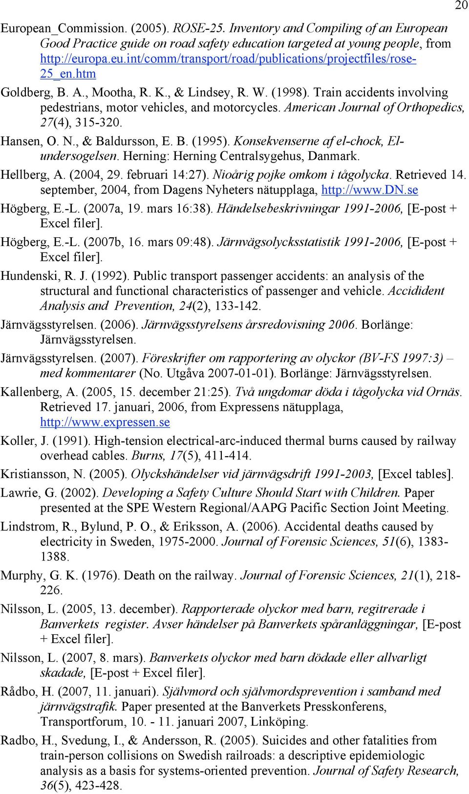 Train accidents involving pedestrians, motor vehicles, and motorcycles. American Journal of Orthopedics, 27(4), 315-320. Hansen, O. N., & Baldursson, E. B. (1995).