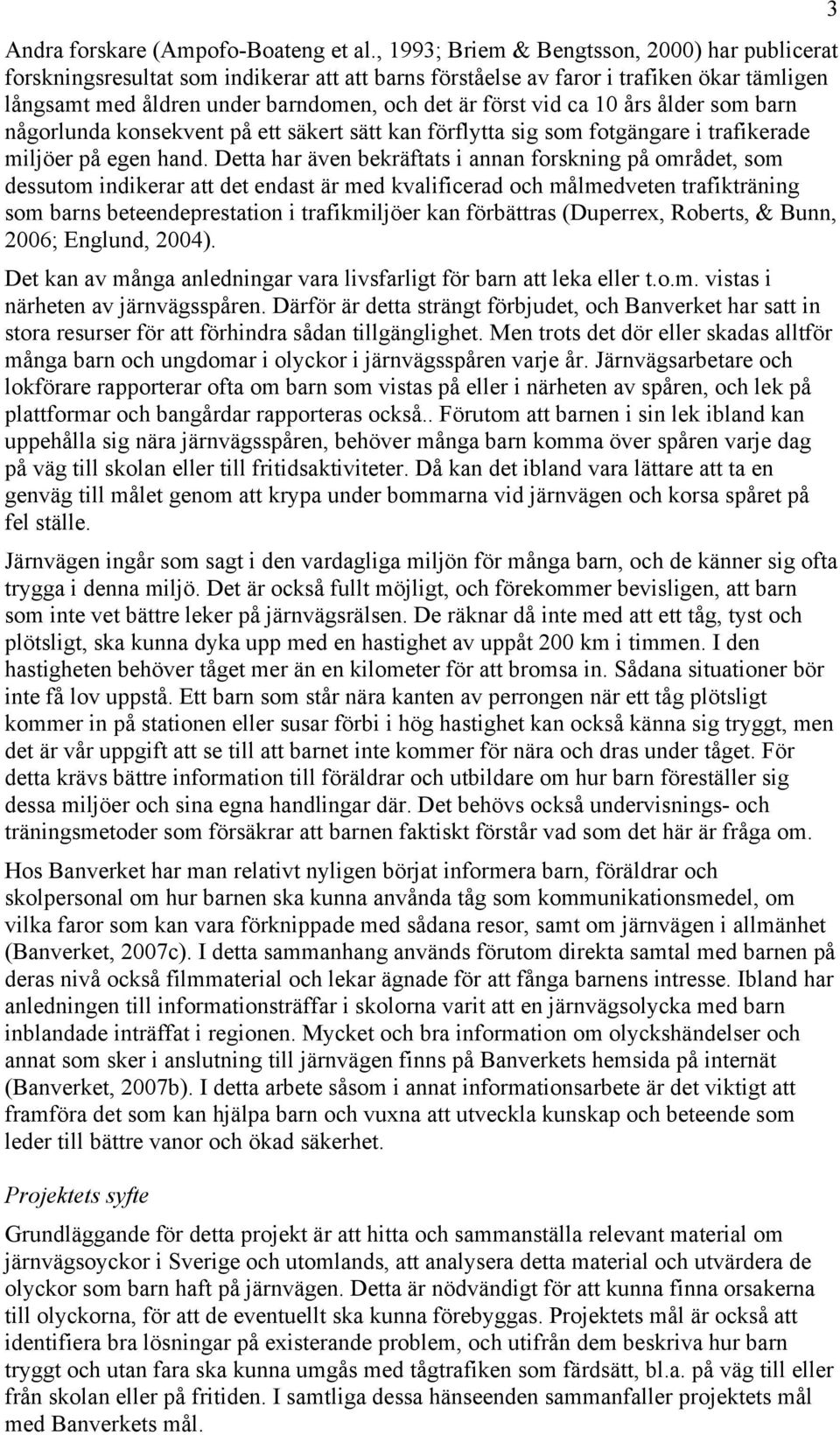ca 10 års ålder som barn någorlunda konsekvent på ett säkert sätt kan förflytta sig som fotgängare i trafikerade miljöer på egen hand.
