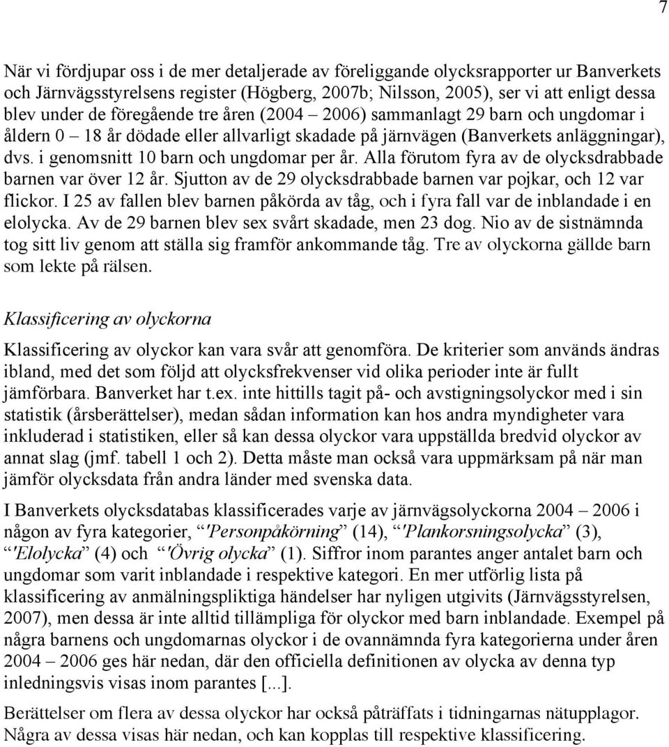 Alla förutom fyra av de olycksdrabbade barnen var över 12 år. Sjutton av de 29 olycksdrabbade barnen var pojkar, och 12 var flickor.