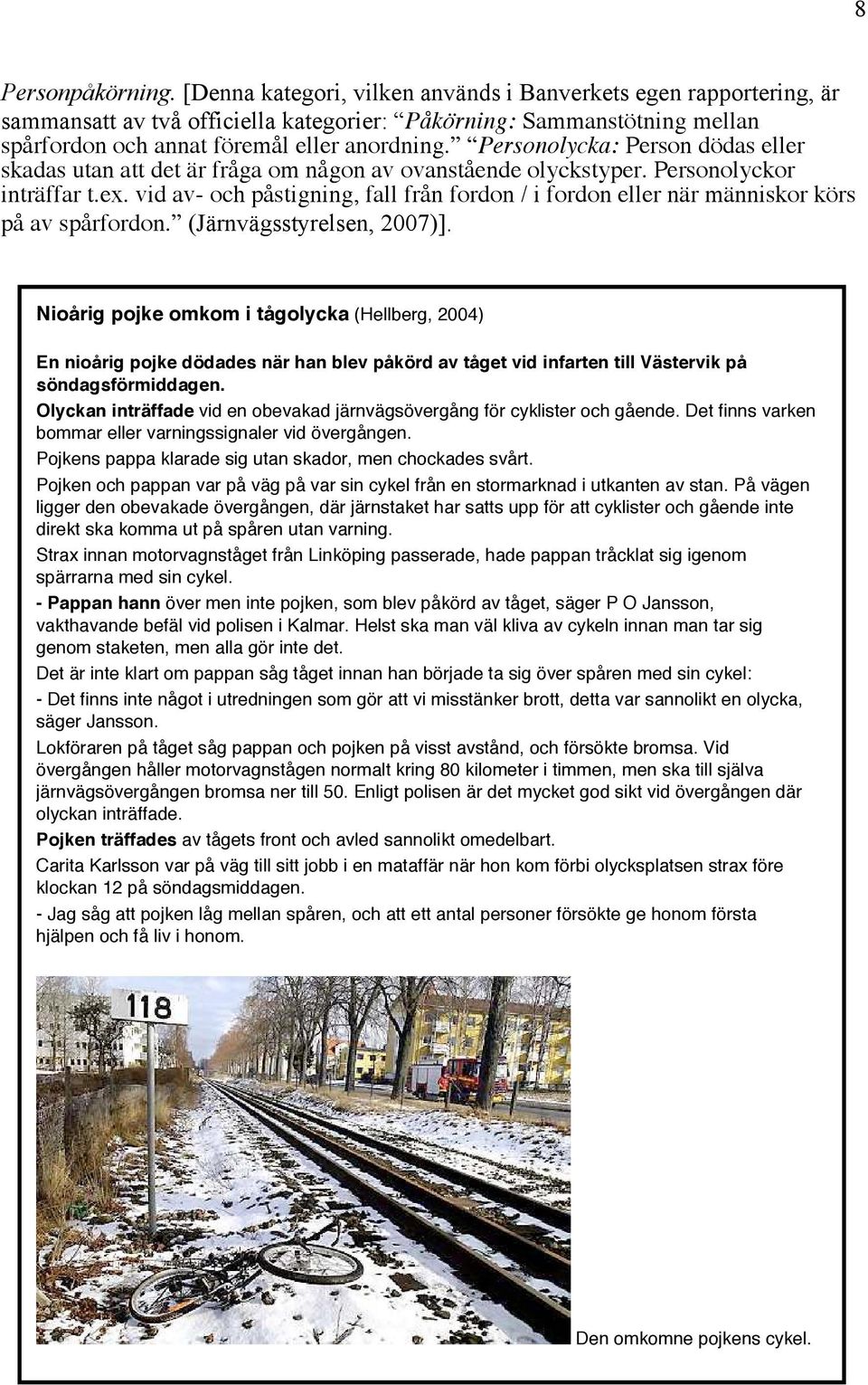 Personolycka: Person dödas eller skadas utan att det är fråga om någon av ovanstående olyckstyper. Personolyckor inträffar t.ex.