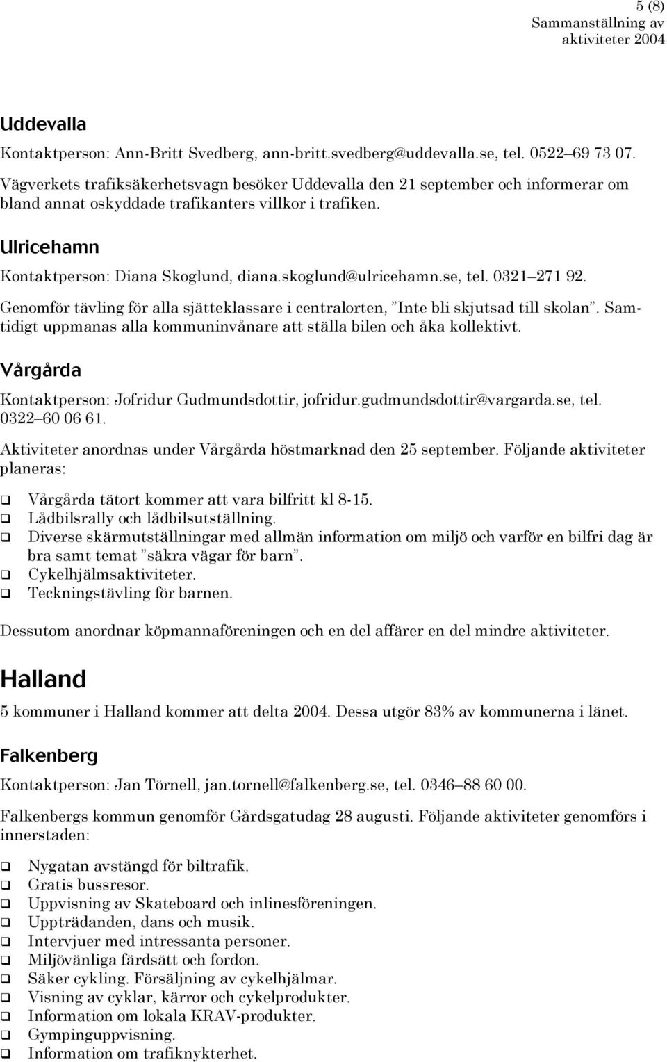 skoglund@ulricehamn.se, tel. 0321 271 92. Genomför tävling för alla sjätteklassare i centralorten, Inte bli skjutsad till skolan.