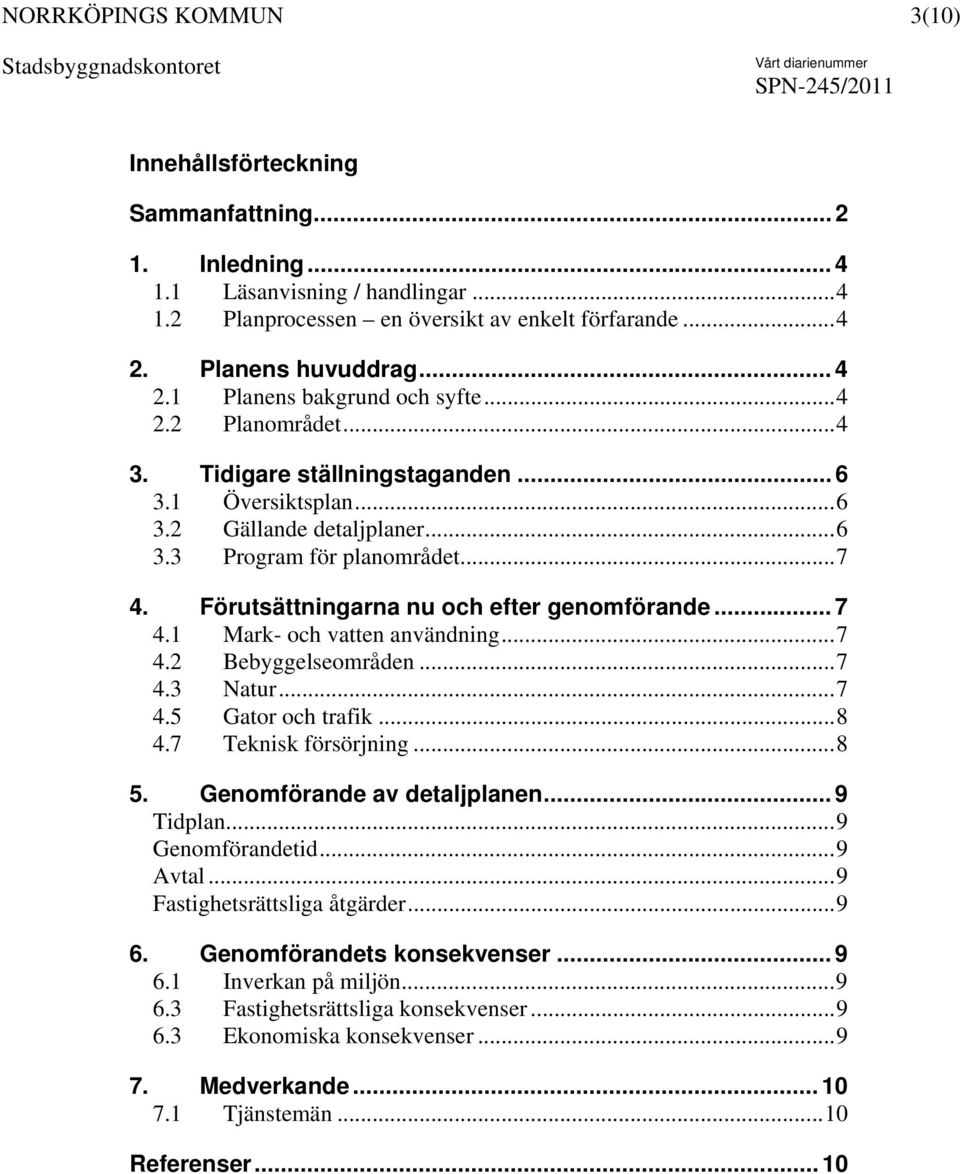 Förutsättningarna nu och efter genomförande... 7 4.1 Mark- och vatten användning...7 4.2 Bebyggelseområden...7 4.3 Natur...7 4.5 Gator och trafik...8 4.7 Teknisk försörjning...8 5.