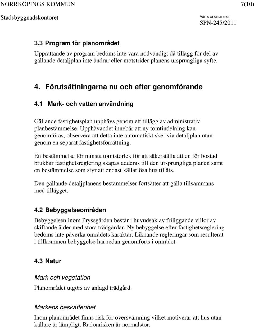 Upphävandet innebär att ny tomtindelning kan genomföras, observera att detta inte automatiskt sker via detaljplan utan genom en separat fastighetsförrättning.