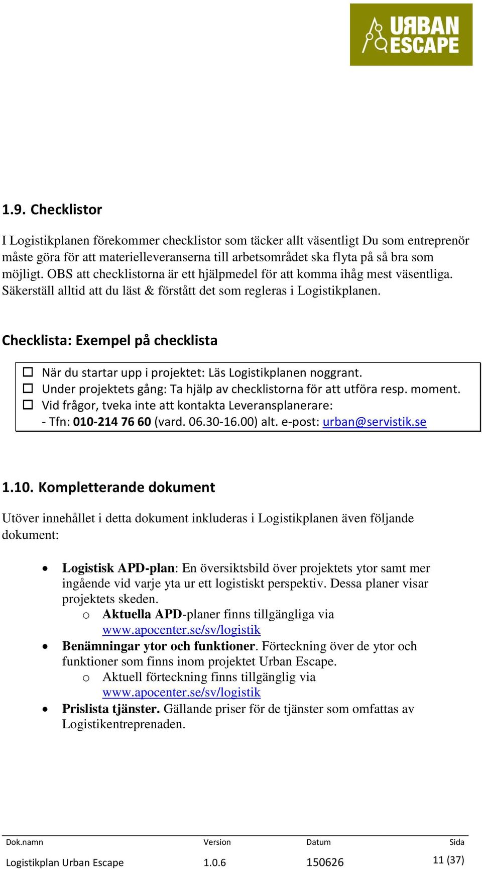 Checklista: Exempel på checklista När du startar upp i projektet: Läs Logistikplanen noggrant. Under projektets gång: Ta hjälp av checklistorna för att utföra resp. moment.