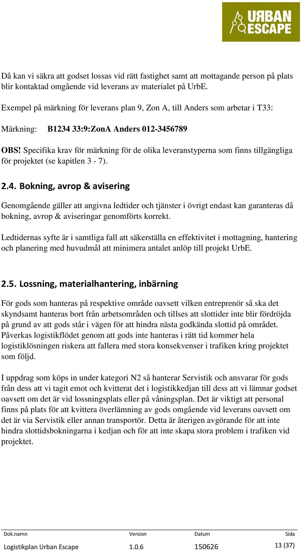 Specifika krav för märkning för de olika leveranstyperna som finns tillgängliga för projektet (se kapitlen 3-7). 2.4.