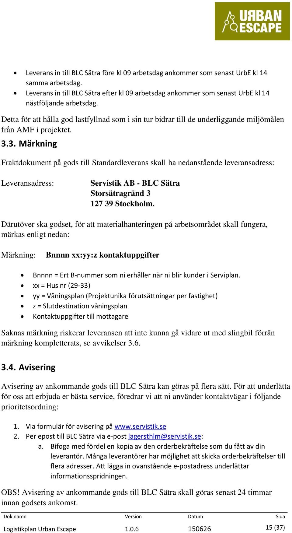 3. Märkning Fraktdokument på gods till Standardleverans skall ha nedanstående leveransadress: Leveransadress: Servistik AB - BLC Sätra Storsätragränd 3 127 39 Stockholm.