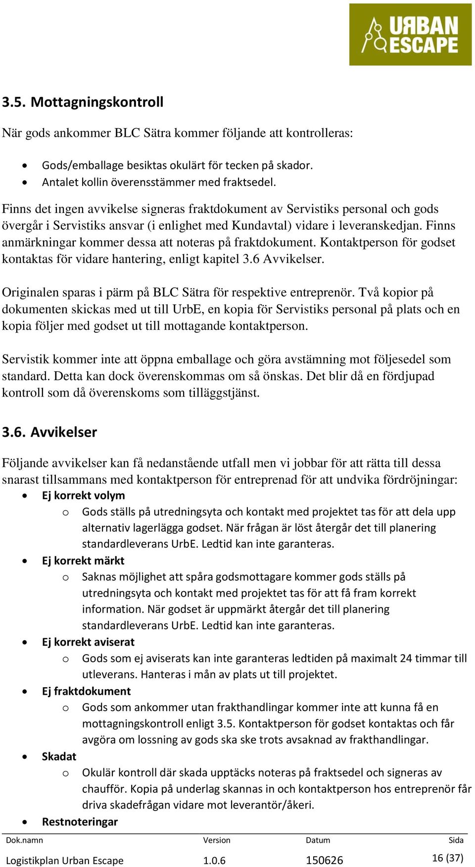 Finns anmärkningar kommer dessa att noteras på fraktdokument. Kontaktperson för godset kontaktas för vidare hantering, enligt kapitel 3.6 Avvikelser.