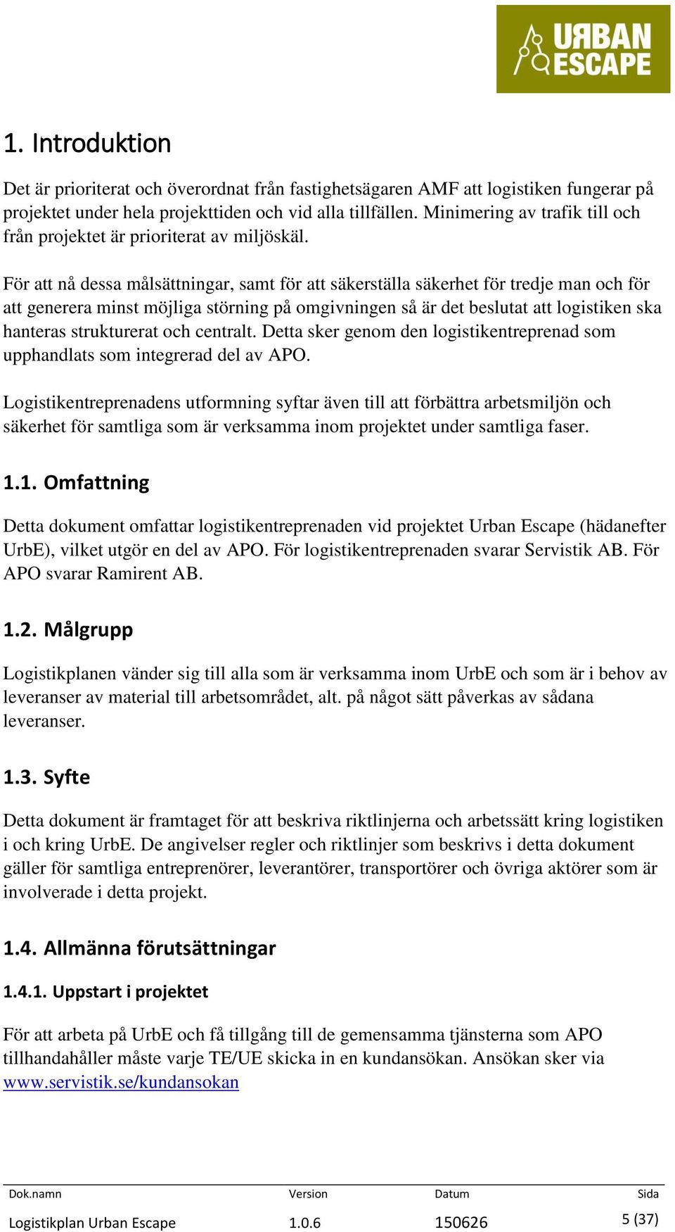 För att nå dessa målsättningar, samt för att säkerställa säkerhet för tredje man och för att generera minst möjliga störning på omgivningen så är det beslutat att logistiken ska hanteras strukturerat