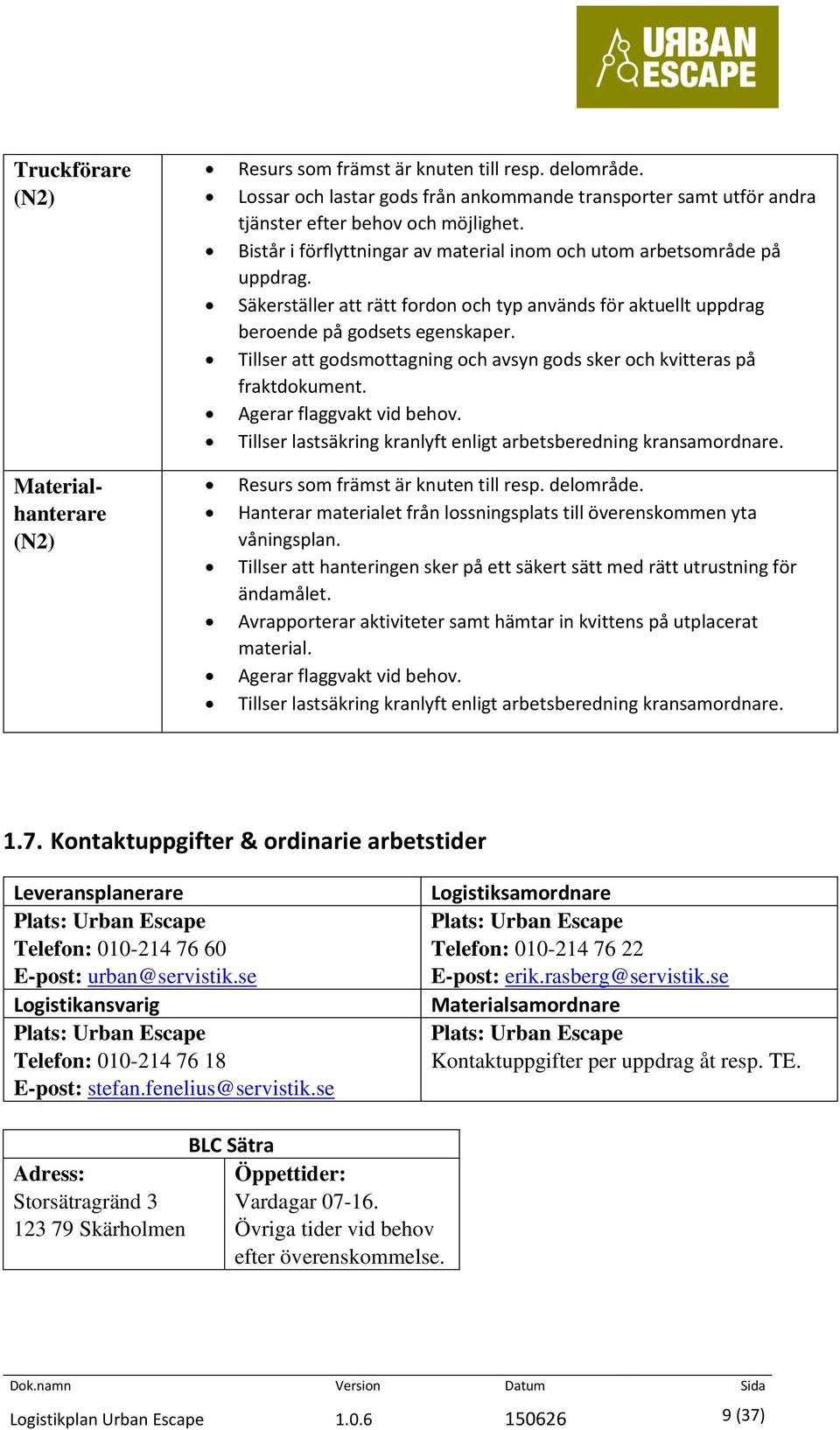 Tillser att godsmottagning och avsyn gods sker och kvitteras på fraktdokument. Agerar flaggvakt vid behov. Tillser lastsäkring kranlyft enligt arbetsberedning kransamordnare.