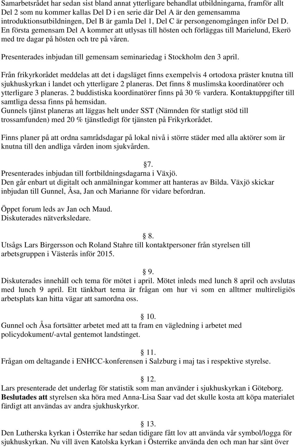 Presenterades inbjudan till gemensam seminariedag i Stockholm den 3 april.