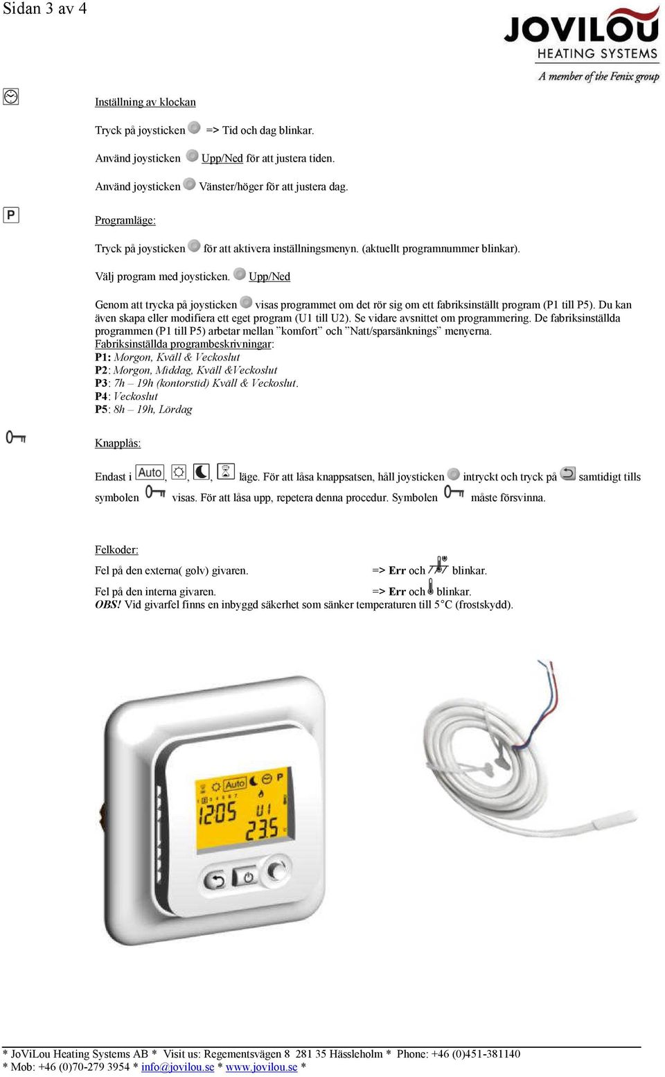 Upp/Ned Genom att trycka på joysticken visas programmet om det rör sig om ett fabriksinställt program (P1 till P5). Du kan även skapa eller modifiera ett eget program (U1 till U2).