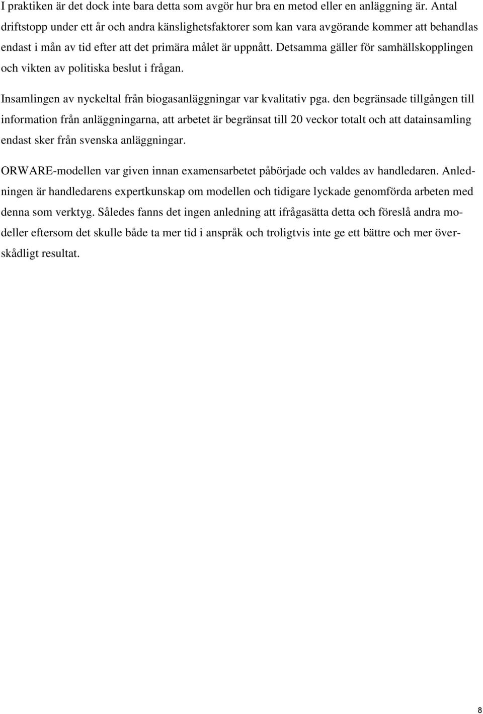 Detsamma gäller för samhällskopplingen och vikten av politiska beslut i frågan. Insamlingen av nyckeltal från biogasanläggningar var kvalitativ pga.