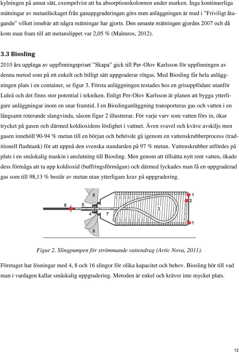 Den senaste mätningen gjordes 2007 och då kom man fram till att metanslippet var 2,05 % (Malmros, 2012). 3.