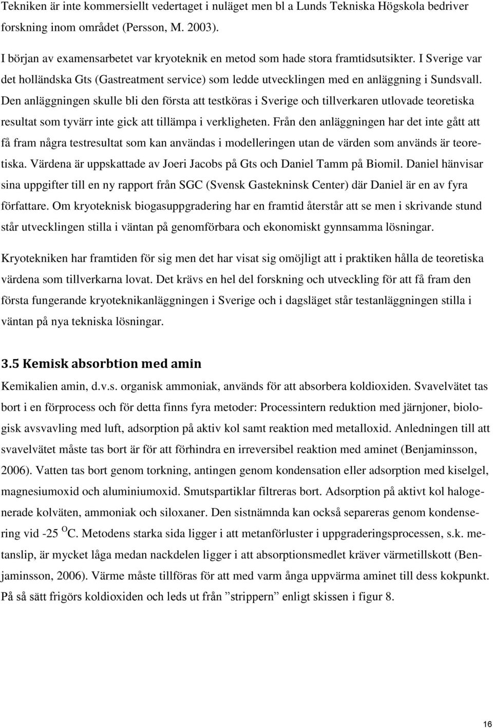 Den anläggningen skulle bli den första att testköras i Sverige och tillverkaren utlovade teoretiska resultat som tyvärr inte gick att tillämpa i verkligheten.