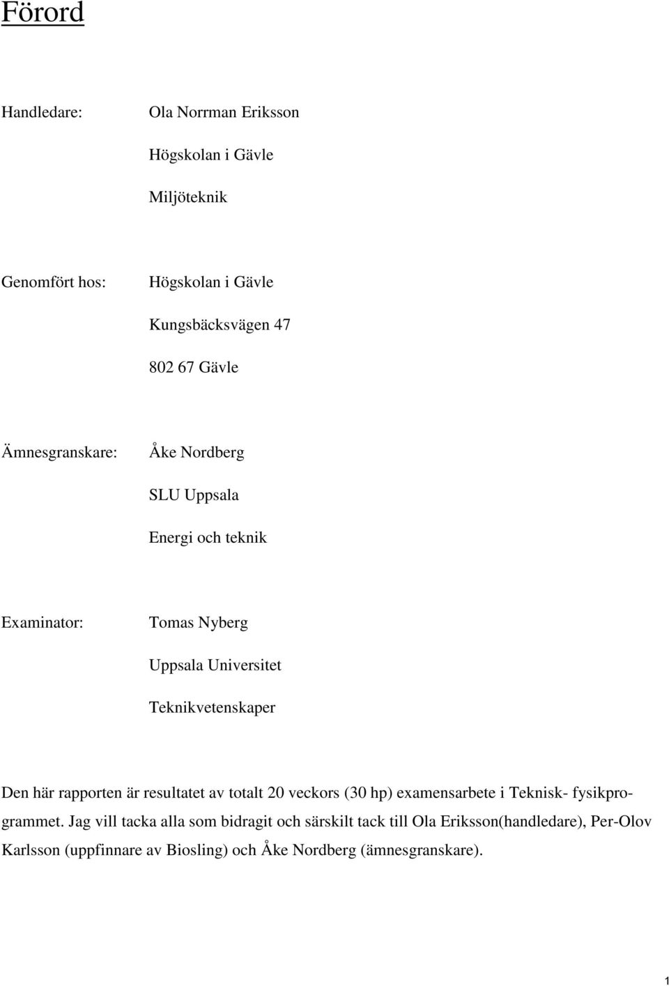 Den här rapporten är resultatet av totalt 20 veckors (30 hp) examensarbete i Teknisk- fysikprogrammet.