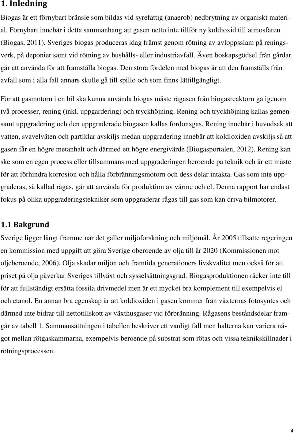 Sveriges biogas produceras idag främst genom rötning av avloppsslam på reningsverk, på deponier samt vid rötning av hushålls- eller industriavfall.