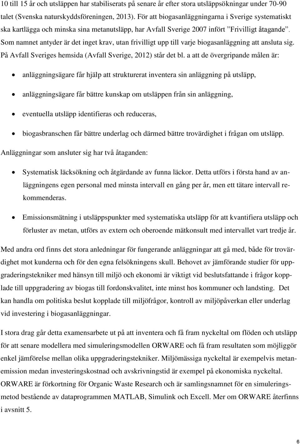 Som namnet antyder är det inget krav, utan frivilligt upp till varje biogasanläggning att ansluta sig. På Avfall Sveriges hemsida (Avfall Sverige, 2012) står det bl.