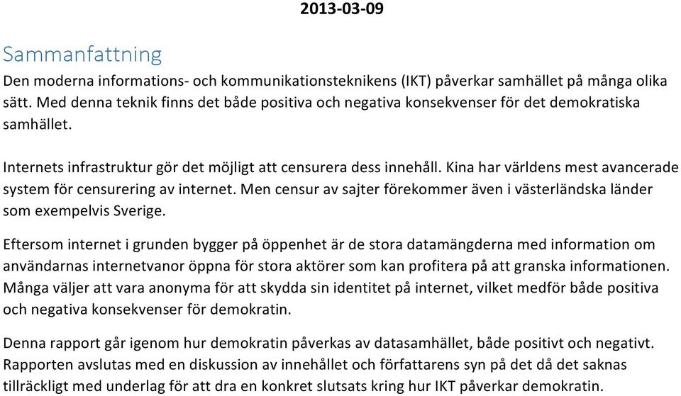 Kina har världens mest avancerade system för censurering av internet. Men censur av sajter förekommer även i västerländska länder som exempelvis Sverige.