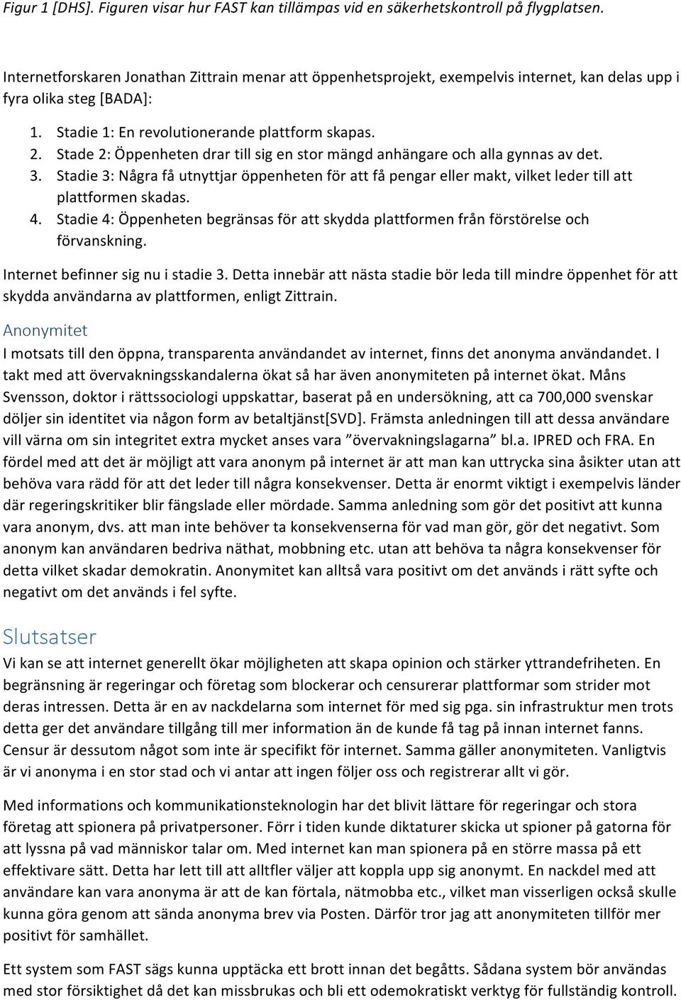 Stade 2: Öppenheten drar till sig en stor mängd anhängare och alla gynnas av det. 3. Stadie 3: Några få utnyttjar öppenheten för att få pengar eller makt, vilket leder till att plattformen skadas. 4.