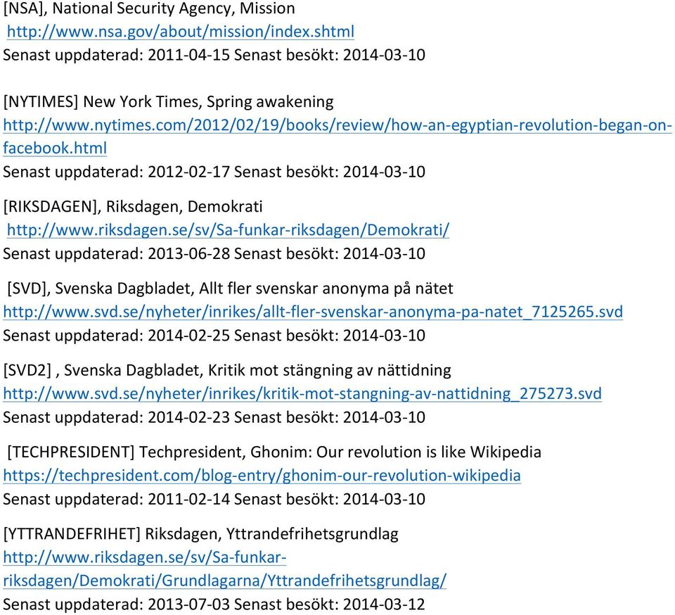 riksdagen.se/sv/sa- funkar- riksdagen/demokrati/ Senast uppdaterad: 2013-06- 28 Senast besökt: 2014-03- 10 [SVD], Svenska Dagbladet, Allt fler svenskar anonyma på nätet http://www.svd.