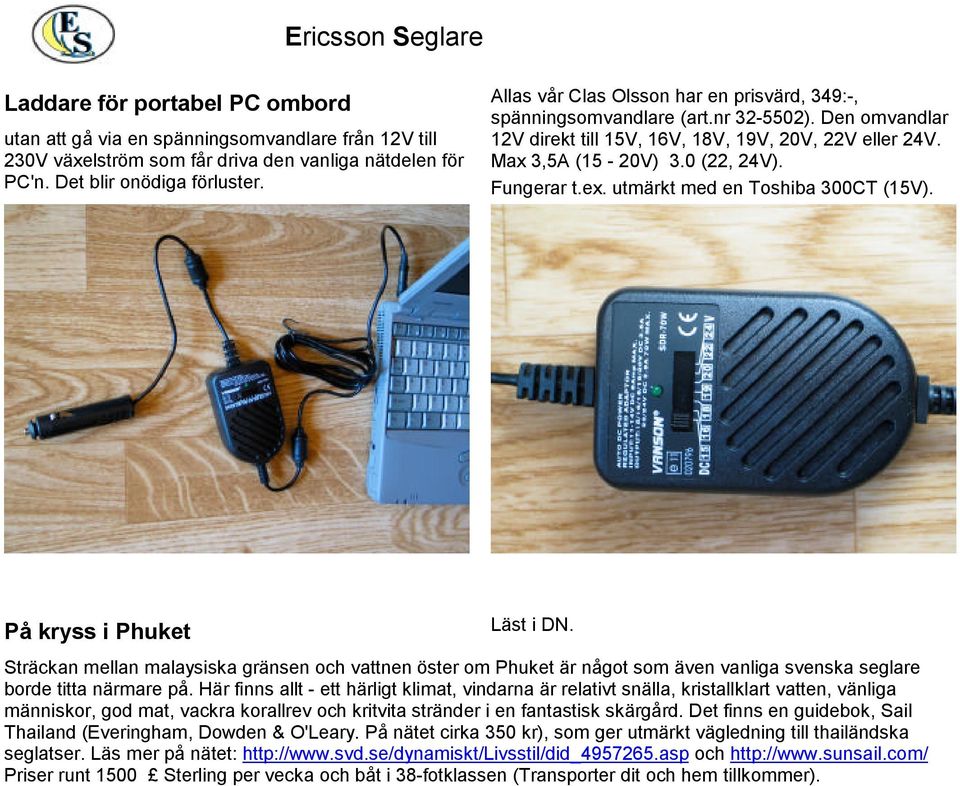 ex. utmärkt med en Toshiba 300CT (15V). På kryss i Phuket Läst i DN. Sträckan mellan malaysiska gränsen och vattnen öster om Phuket är något som även vanliga svenska seglare borde titta närmare på.