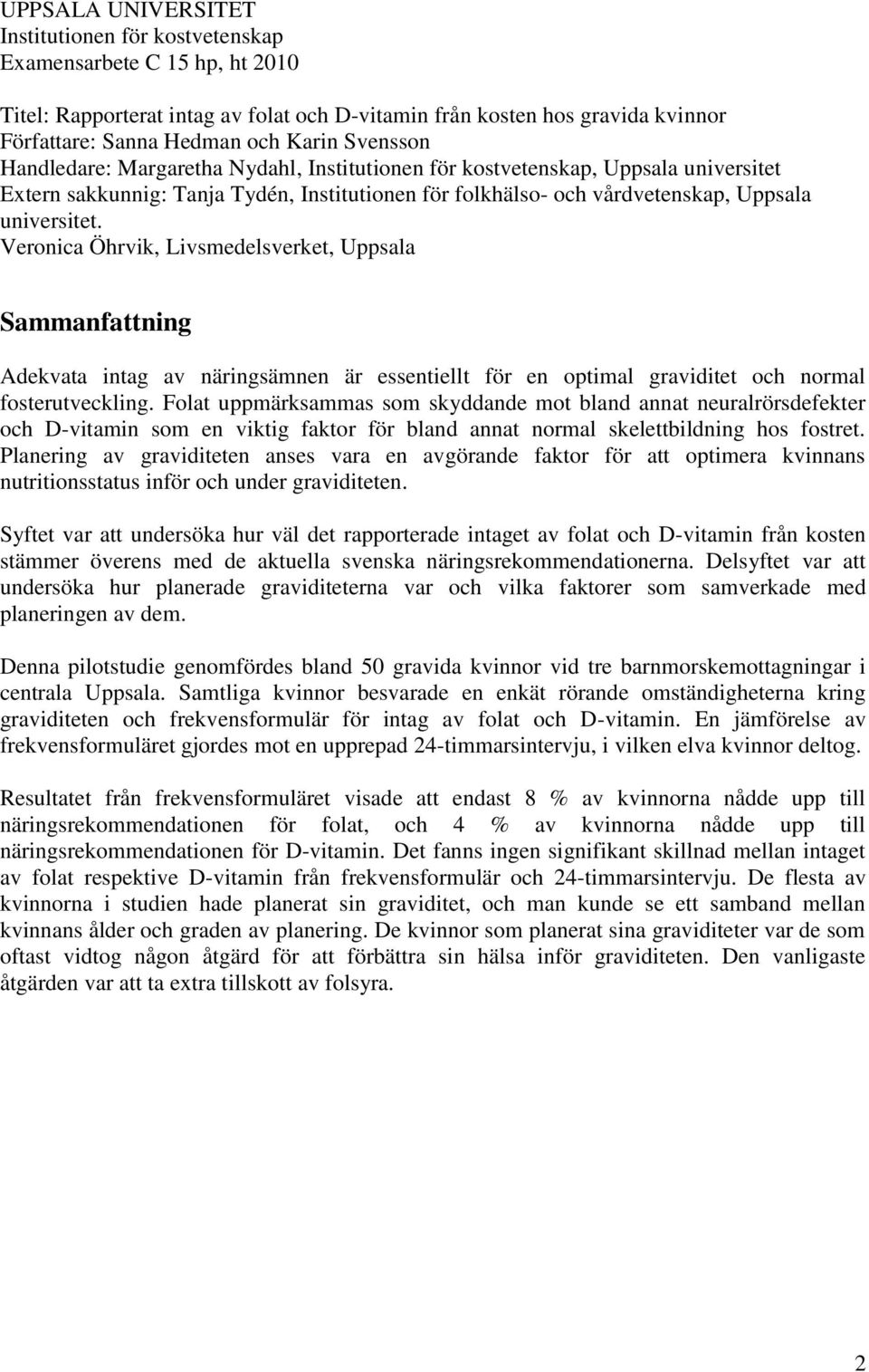 Veronica Öhrvik, Livsmedelsverket, Uppsala Sammanfattning Adekvata intag av näringsämnen är essentiellt för en optimal graviditet och normal fosterutveckling.