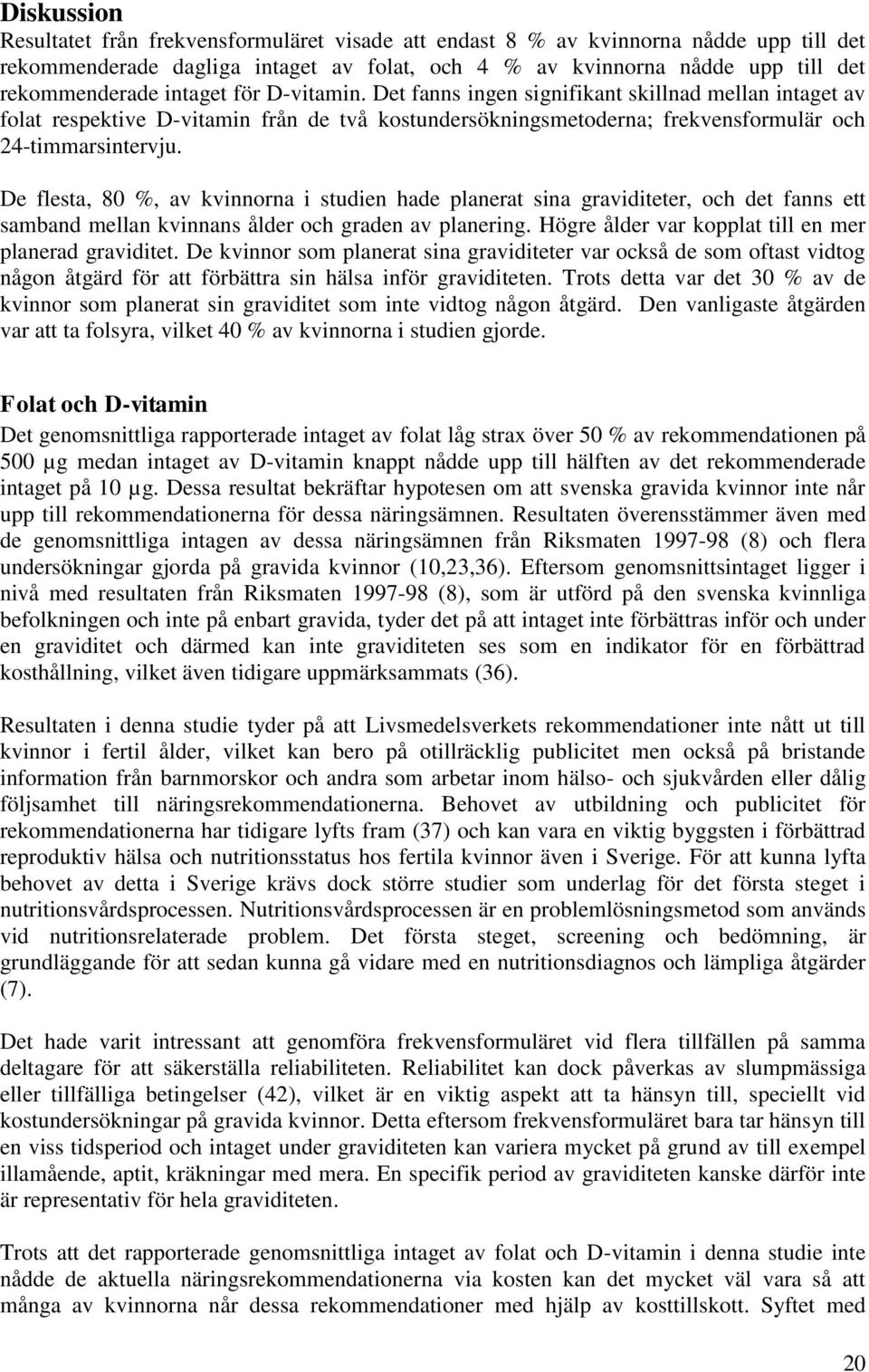 De flesta, 80 %, av kvinnorna i studien hade planerat sina graviditeter, och det fanns ett samband mellan kvinnans ålder och graden av planering.