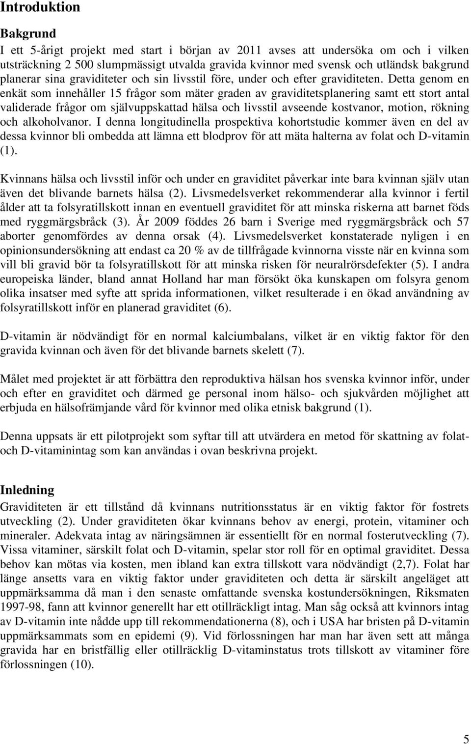 Detta genom en enkät som innehåller 15 frågor som mäter graden av graviditetsplanering samt ett stort antal validerade frågor om självuppskattad hälsa och livsstil avseende kostvanor, motion, rökning