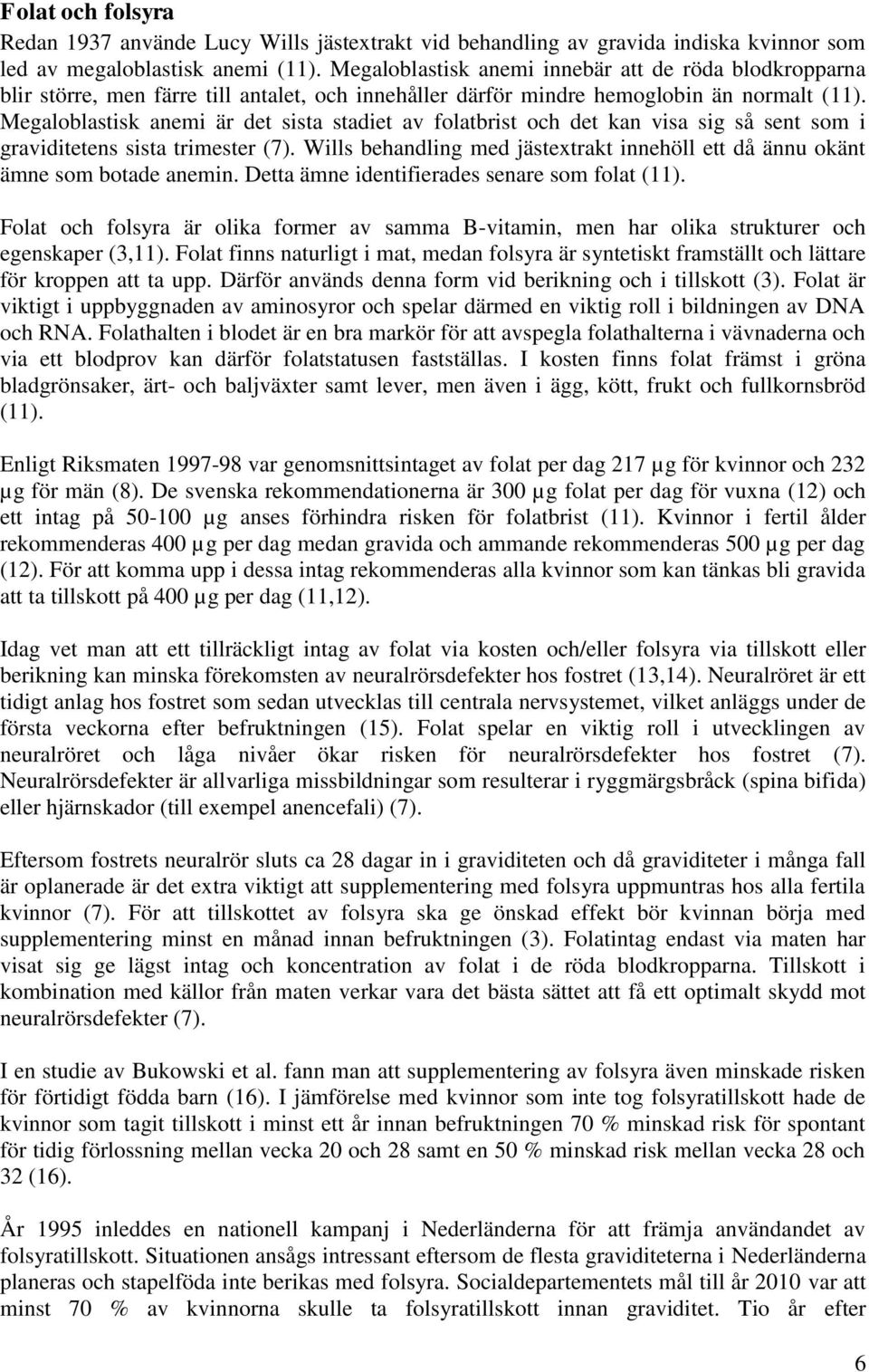 Megaloblastisk anemi är det sista stadiet av folatbrist och det kan visa sig så sent som i graviditetens sista trimester (7).