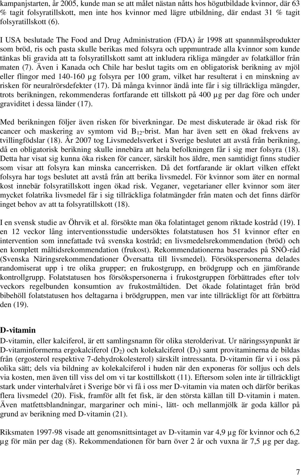 I USA beslutade The Food and Drug Administration (FDA) år 1998 att spannmålsprodukter som bröd, ris och pasta skulle berikas med folsyra och uppmuntrade alla kvinnor som kunde tänkas bli gravida att