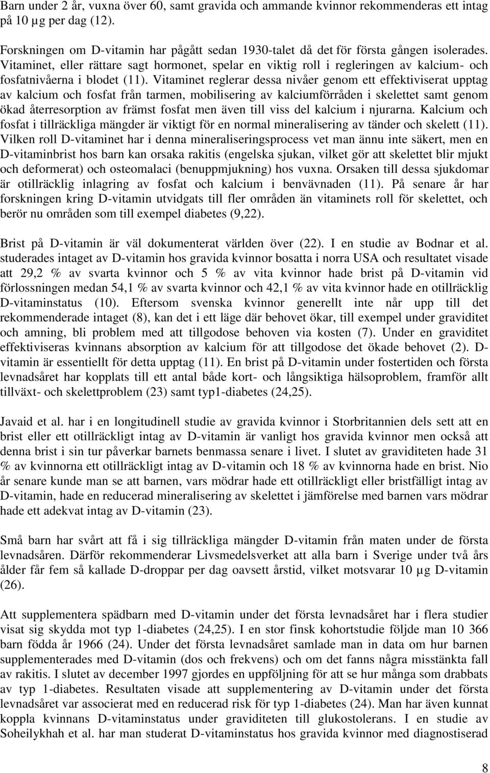 Vitaminet, eller rättare sagt hormonet, spelar en viktig roll i regleringen av kalcium- och fosfatnivåerna i blodet (11).