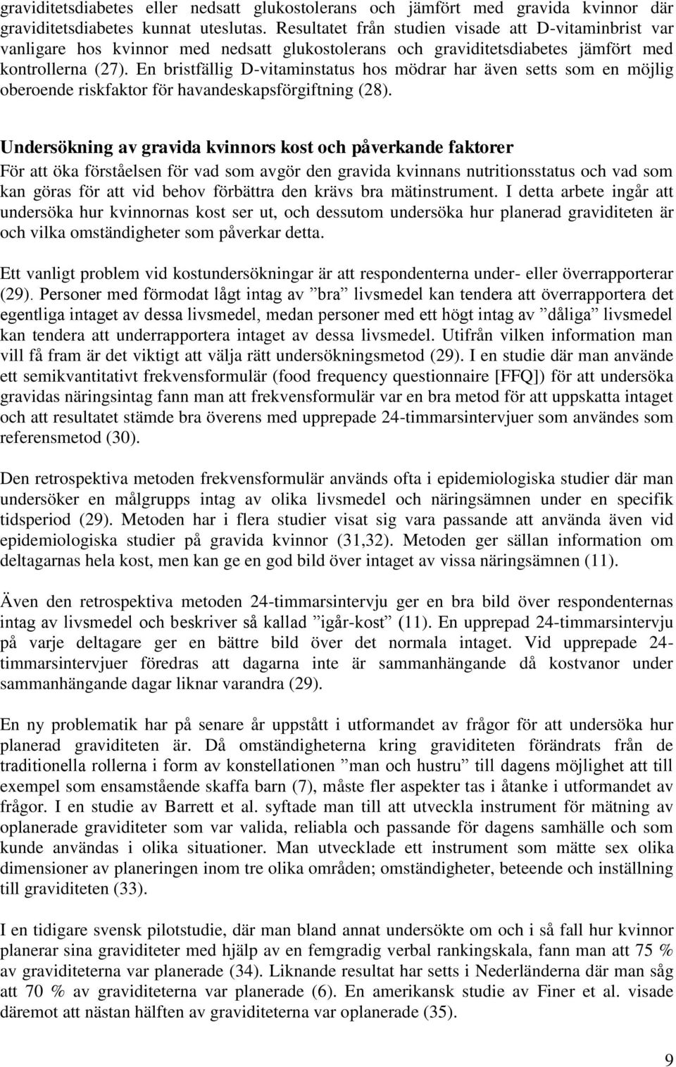 En bristfällig D-vitaminstatus hos mödrar har även setts som en möjlig oberoende riskfaktor för havandeskapsförgiftning (28).