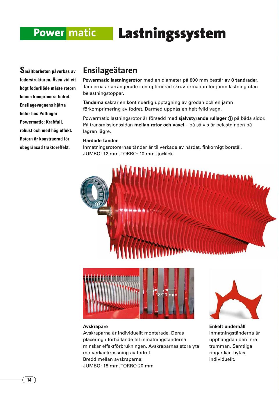 Ensilageätaren Powermatic lastningsrotor med en diameter på 800 mm består av 8 tandrader. Tänderna är arrangerade i en optimerad skruvformation för jämn lastning utan belastningstoppar.