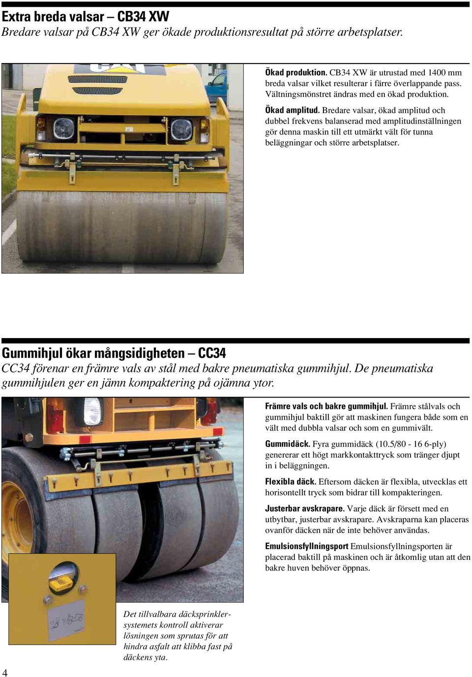 Bredare valsar, ökad amplitud och dubbel frekvens balanserad med amplitudinställningen gör denna maskin till ett utmärkt vält för tunna beläggningar och större arbetsplatser.