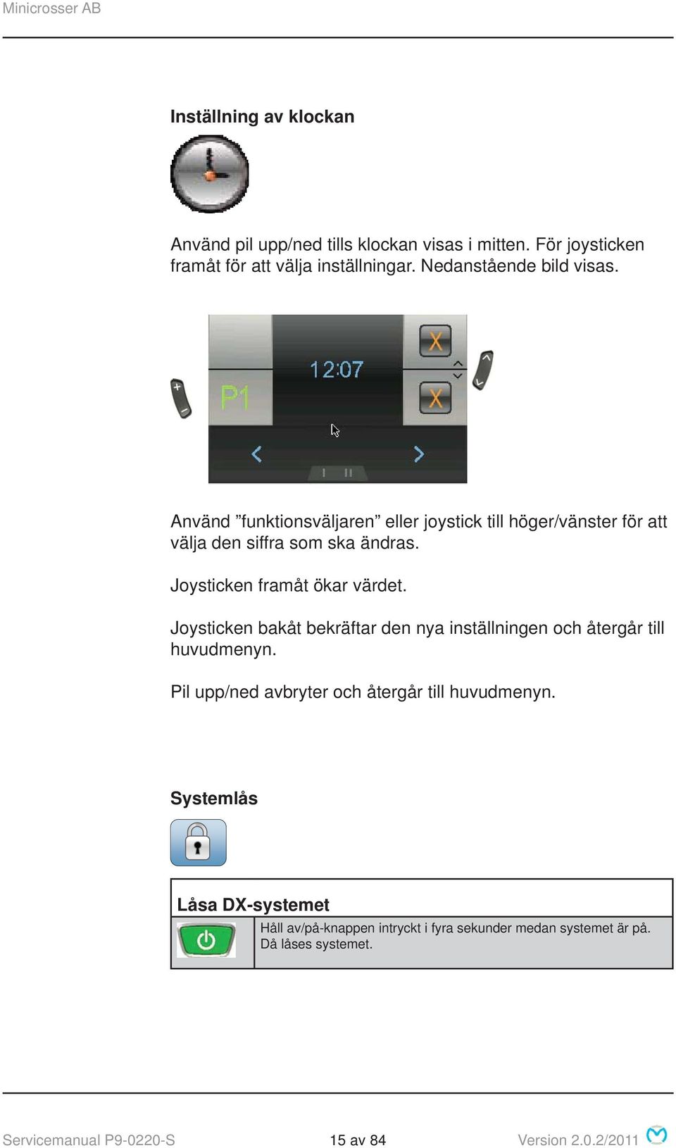 Joysticken framåt ökar värdet. Joysticken bakåt bekräftar den nya inställningen och återgår till huvudmenyn.