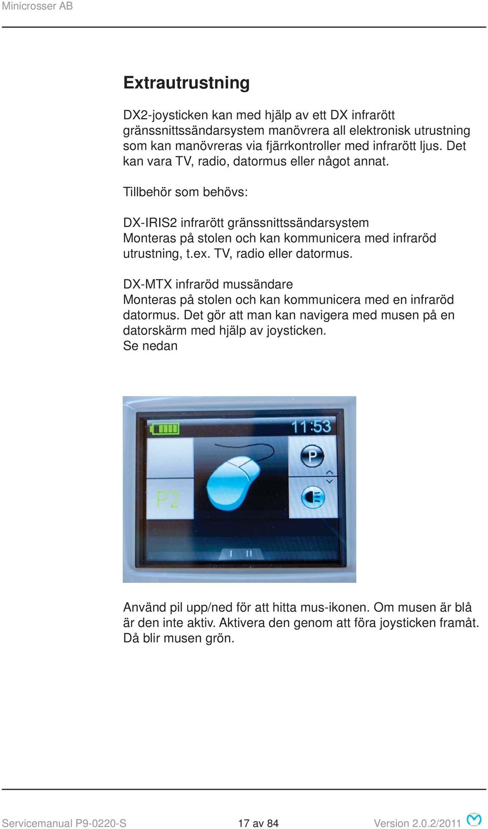 TV, radio eller datormus. DX-MTX infraröd mussändare Monteras på stolen och kan kommunicera med en infraröd datormus.