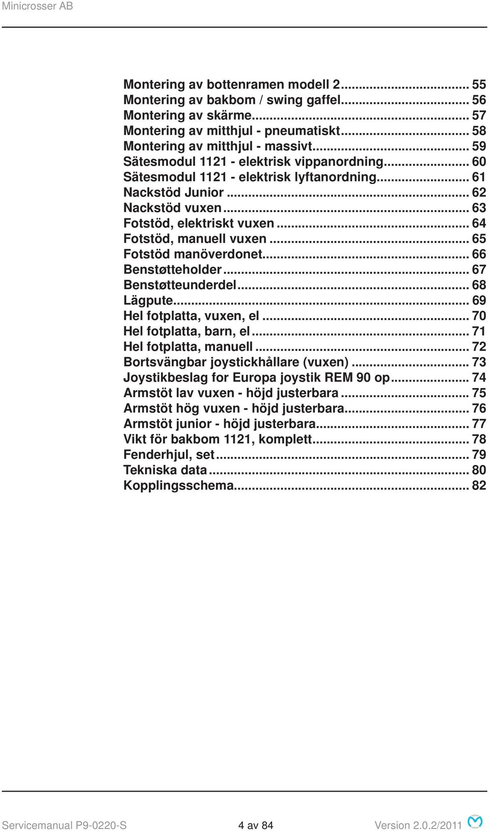 .. 65 Fotstöd manöverdonet... 66 Benstøtteholder... 67 Benstøtteunderdel... 68 Lägpute... 69 Hel fotplatta, vuxen, el... 70 Hel fotplatta, barn, el... 71 Hel fotplatta, manuell.