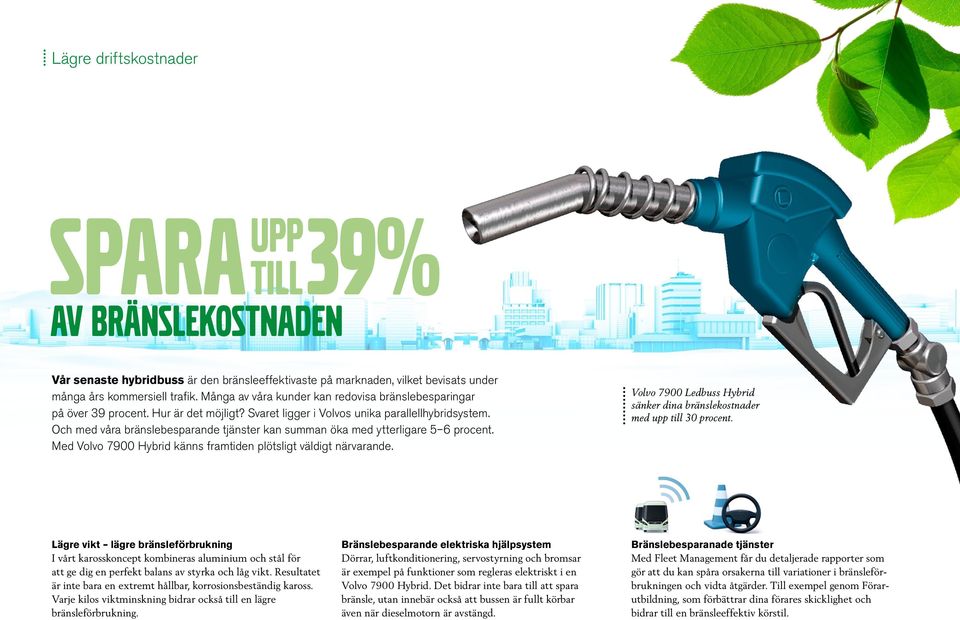 Och med våra bränslebesparande tjänster kan summan öka med ytterligare 5 6 procent. Med Volvo 7900 Hybrid känns framtiden plötsligt väldigt närvarande.