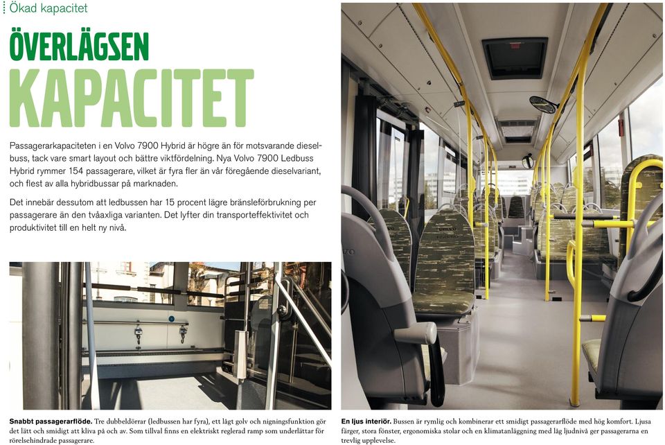 Det innebär dessutom att ledbussen har 15 procent lägre bränsleförbrukning per passagerare än den tvåaxliga varianten. Det lyfter din transporteffektivitet och produktivitet till en helt ny nivå.