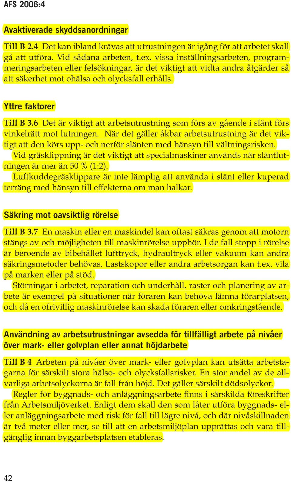 6 Det är viktigt att arbetsutrustning som förs av gående i slänt förs vinkelrätt mot lutningen.