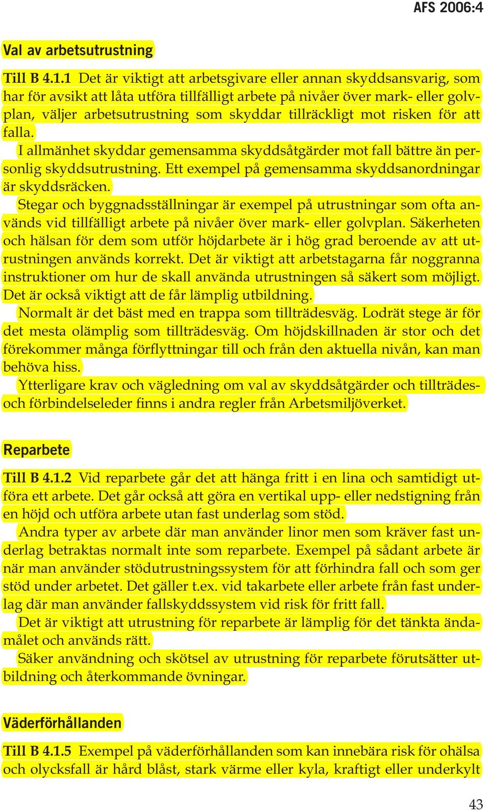 tillräckligt mot risken för att falla. I allmänhet skyddar gemensamma skyddsåtgärder mot fall bättre än personlig skyddsutrustning. Ett exempel på gemensamma skyddsanordningar är skyddsräcken.