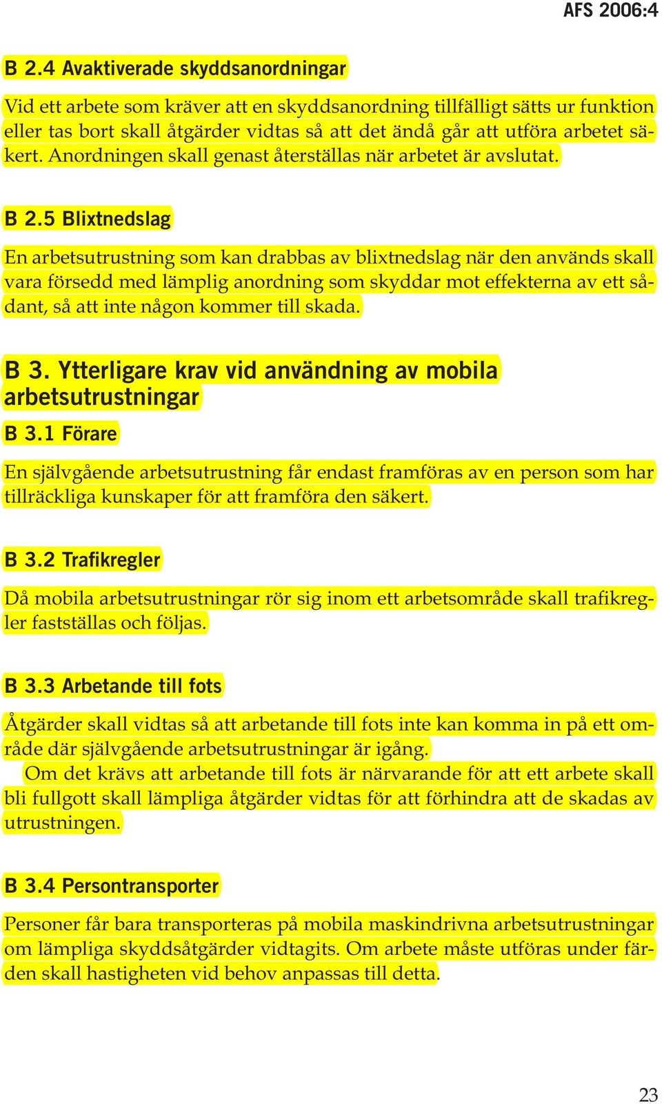 5 Blixtnedslag En arbetsutrustning som kan drabbas av blixtnedslag när den används skall vara försedd med lämplig anordning som skyddar mot effekterna av ett sådant, så att inte någon kommer till