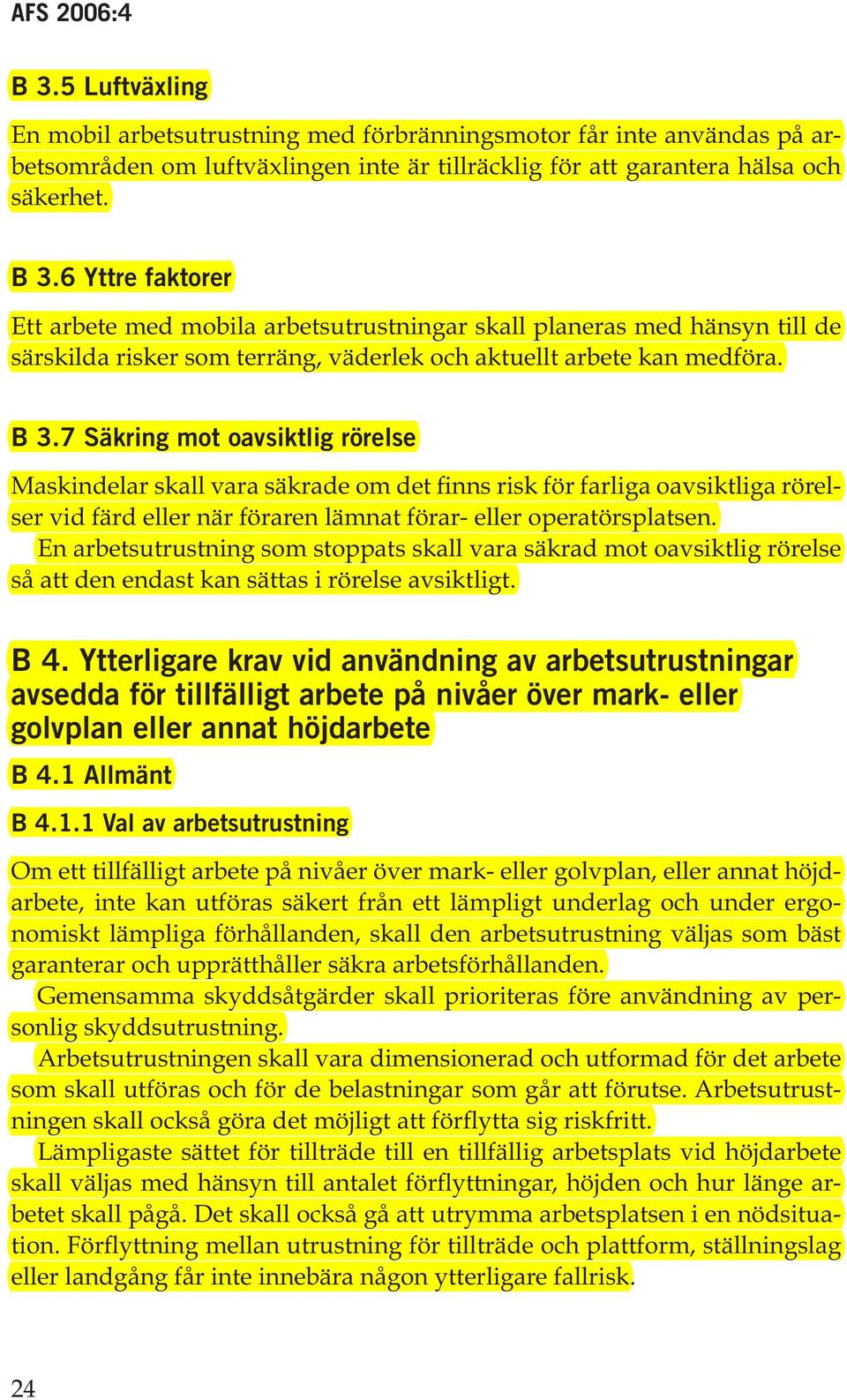 7 Säkring mot oavsiktlig rörelse Maskindelar skall vara säkrade om det finns risk för farliga oavsiktliga rörelser vid färd eller när föraren lämnat förar- eller operatörsplatsen.