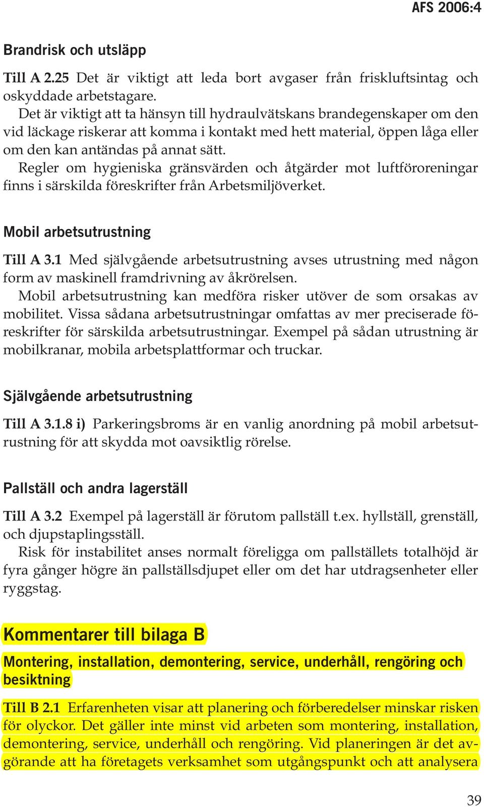 Regler om hygieniska gränsvärden och åtgärder mot luftföroreningar finns i särskilda föreskrifter från Arbetsmiljöverket. Mobil arbetsutrustning Till A 3.