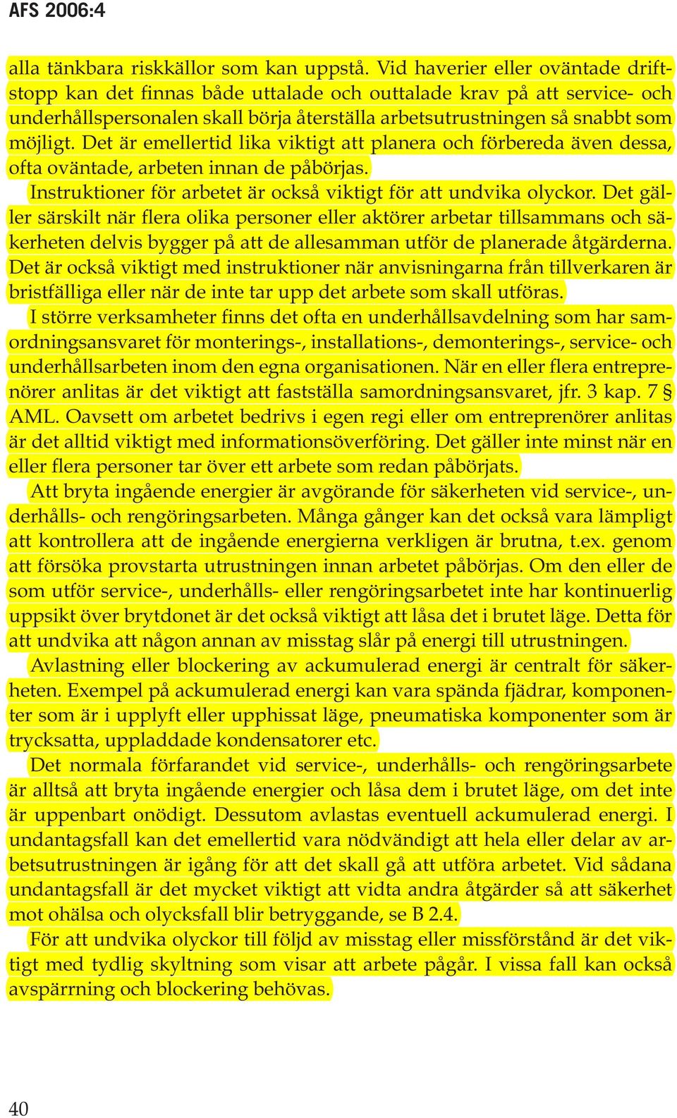 Det är emellertid lika viktigt att planera och förbereda även dessa, ofta oväntade, arbeten innan de påbörjas. Instruktioner för arbetet är också viktigt för att undvika olyckor.