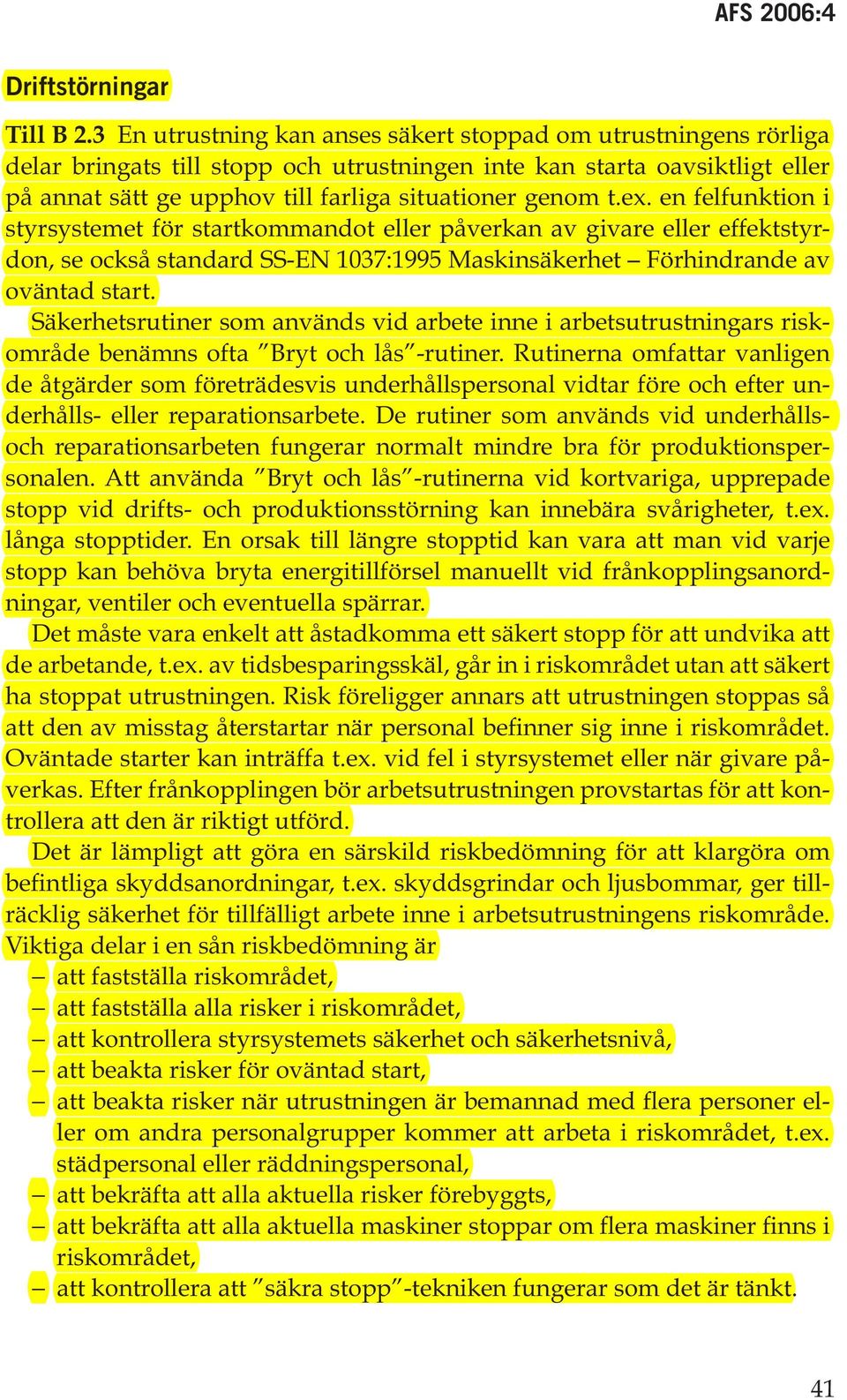 ex. en felfunktion i styrsystemet för startkommandot eller påverkan av givare eller effektstyrdon, se också standard SS-EN 1037:1995 Maskinsäkerhet Förhindrande av oväntad start.